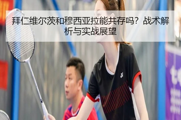 拜仁维尔茨和穆西亚拉能共存吗？战术解析与实战展望