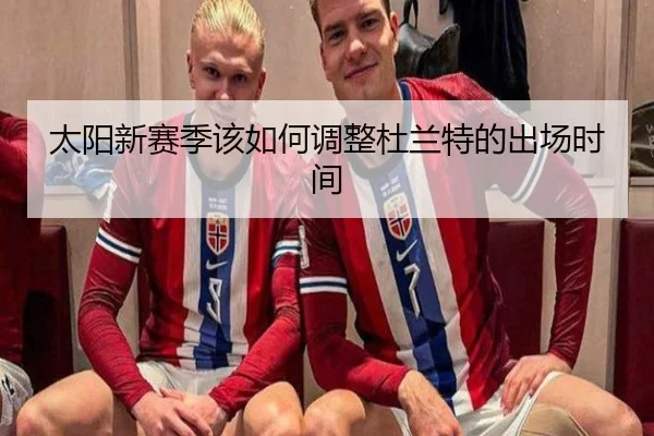 太阳新赛季该如何调整杜兰特的出场时间